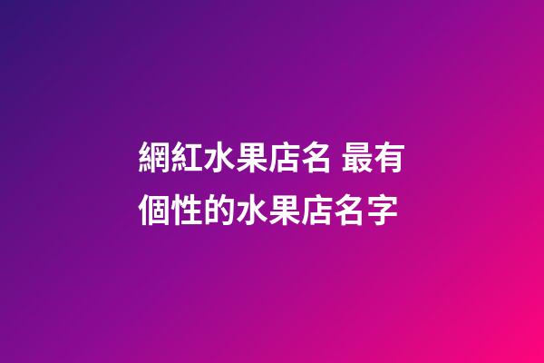 網紅水果店名 最有個性的水果店名字